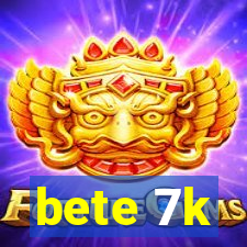 bete 7k